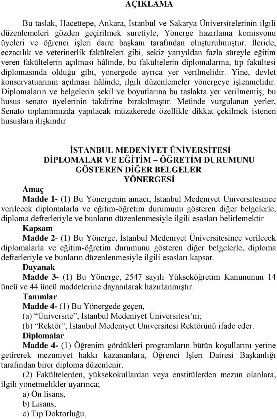 İleride, eczacılık ve veterinerlik fakülteleri gibi, sekiz yarıyıldan fazla süreyle eğitim veren fakültelerin açılması hâlinde, bu fakültelerin diplomalarına, tıp fakültesi diplomasında olduğu gibi,