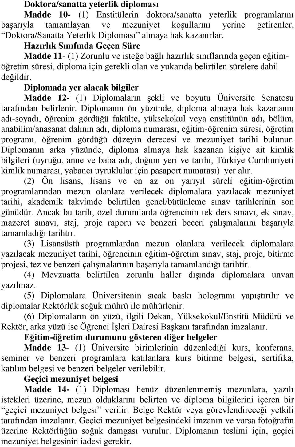 Hazırlık Sınıfında Geçen Süre Madde 11- (1) Zorunlu ve isteğe bağlı hazırlık sınıflarında geçen eğitimöğretim süresi, diploma için gerekli olan ve yukarıda belirtilen sürelere dahil değildir.