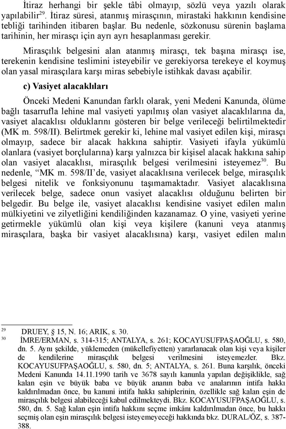 Mirasçılık belgesini alan atanmış mirasçı, tek başına mirasçı ise, terekenin kendisine teslimini isteyebilir ve gerekiyorsa terekeye el koymuş olan yasal mirasçılara karşı miras sebebiyle istihkak