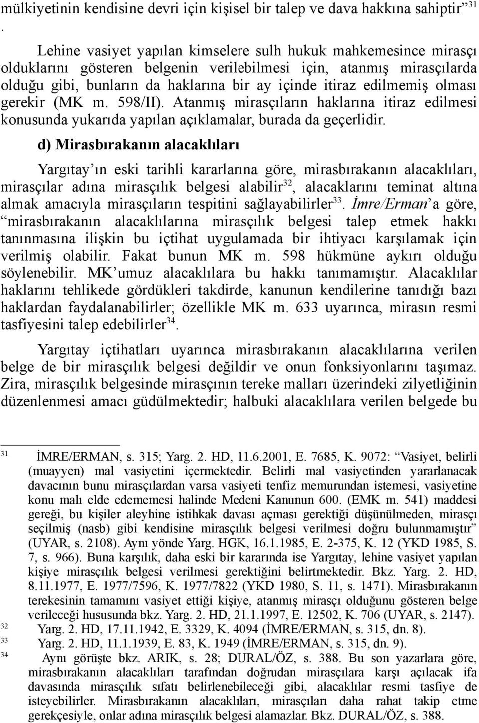 edilmemiş olması gerekir (MK m. 598/II). Atanmış mirasçıların haklarına itiraz edilmesi konusunda yukarıda yapılan açıklamalar, burada da geçerlidir.