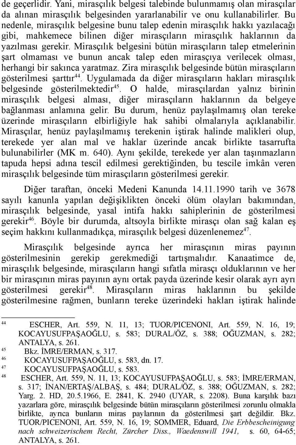 Mirasçılık belgesini bütün mirasçıların talep etmelerinin şart olmaması ve bunun ancak talep eden mirasçıya verilecek olması, herhangi bir sakınca yaratmaz.