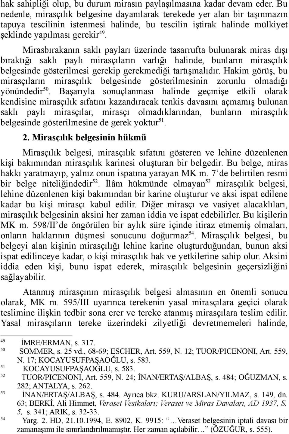 Mirasbırakanın saklı payları üzerinde tasarrufta bulunarak miras dışı bıraktığı saklı paylı mirasçıların varlığı halinde, bunların mirasçılık belgesinde gösterilmesi gerekip gerekmediği tartışmalıdır.