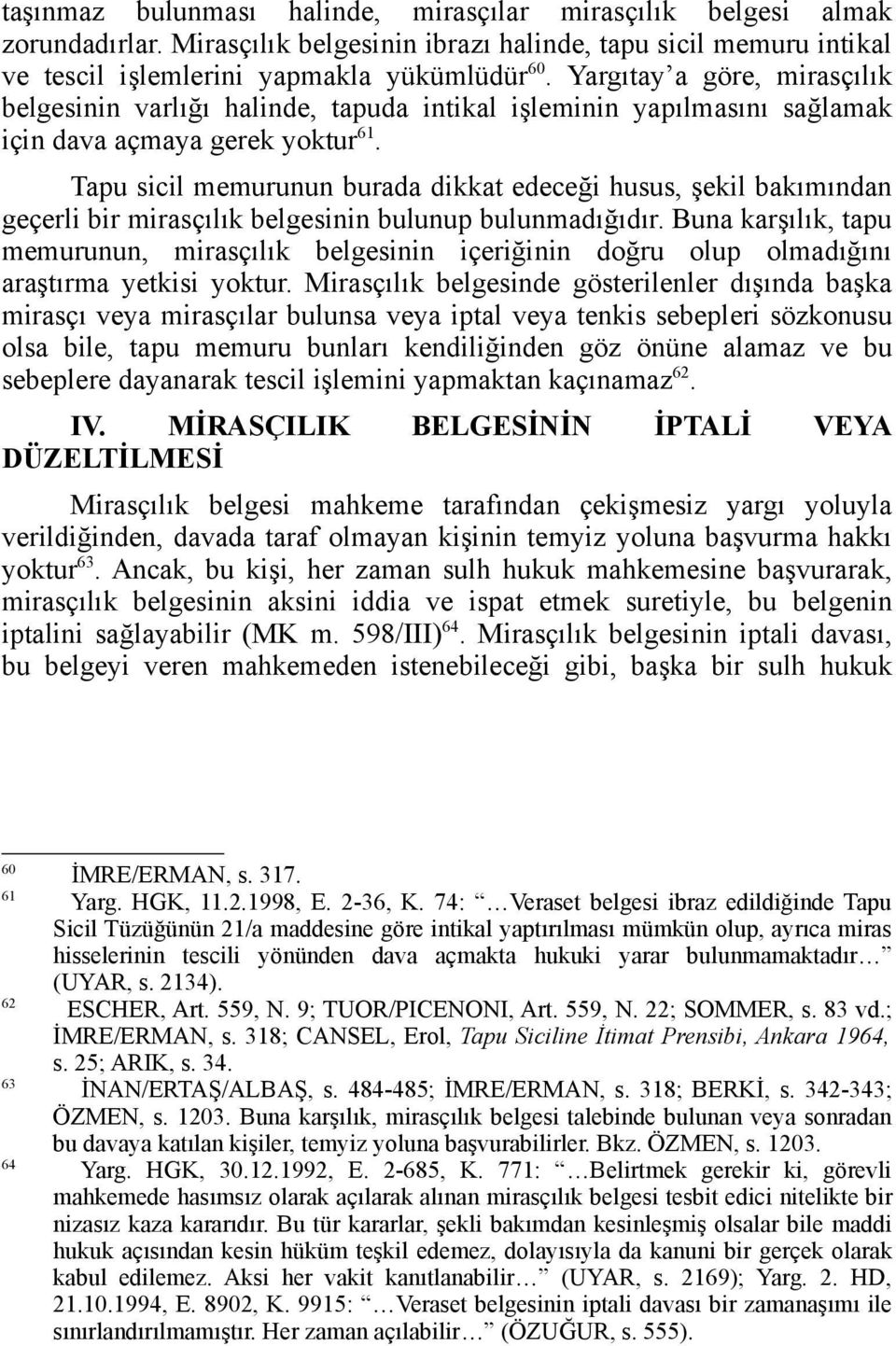 Tapu sicil memurunun burada dikkat edeceği husus, şekil bakımından geçerli bir mirasçılık belgesinin bulunup bulunmadığıdır.