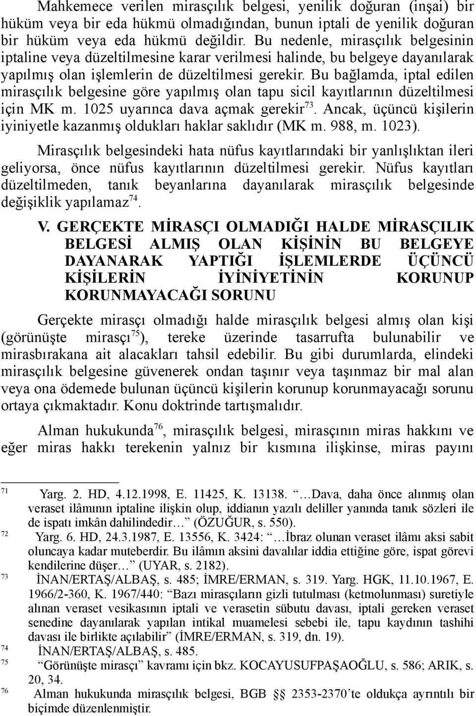 Bu bağlamda, iptal edilen mirasçılık belgesine göre yapılmış olan tapu sicil kayıtlarının düzeltilmesi için MK m. 1025 uyarınca dava açmak gerekir 73.