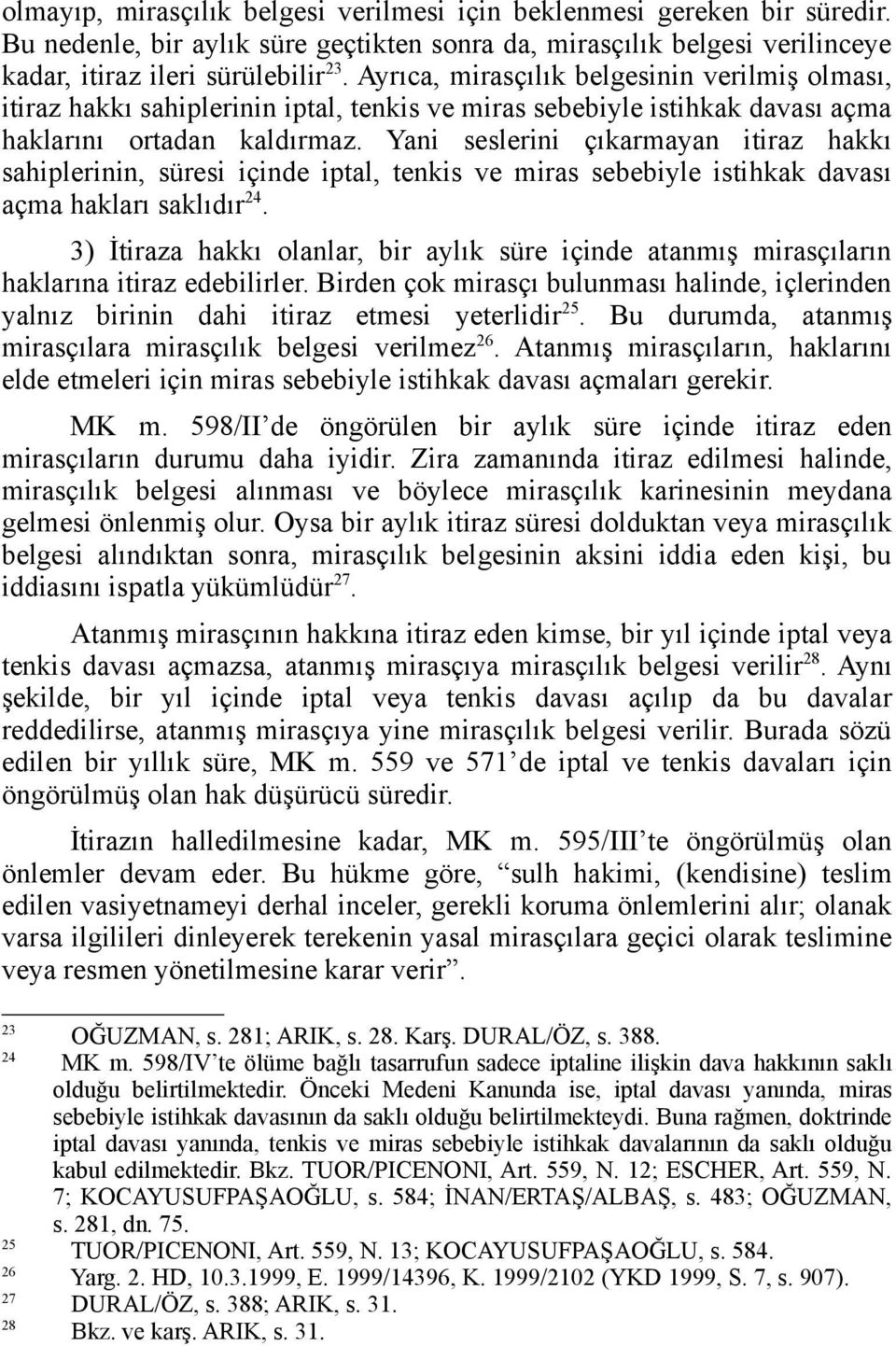 Yani seslerini çıkarmayan itiraz hakkı sahiplerinin, süresi içinde iptal, tenkis ve miras sebebiyle istihkak davası açma hakları saklıdır 24.