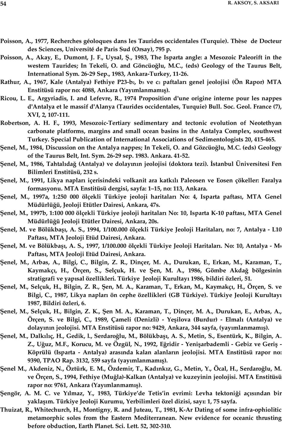 , 1983, Ankara-Turkey, 11-26. Rathur, A., 1967, Kale (Antalya) Fethiye P23-b2, b3 ve c2 paftalar genel jeolojisi (Ön Rapor) MTA Enstitüsü rapor no: 4088, Ankara (Yay mlanmam ). Ricou, L. E., Argyriadis, I.