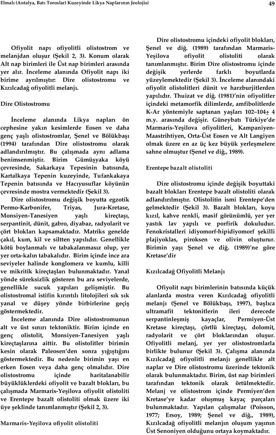 Dire Olistostromu nceleme alan nda Likya naplar ön cephesine yak n kesimlerde Eosen ve daha genç ya olistostromlar, enel ve Bölükba (1994) taraf ndan Dire olistostromu olarak adland lm r.