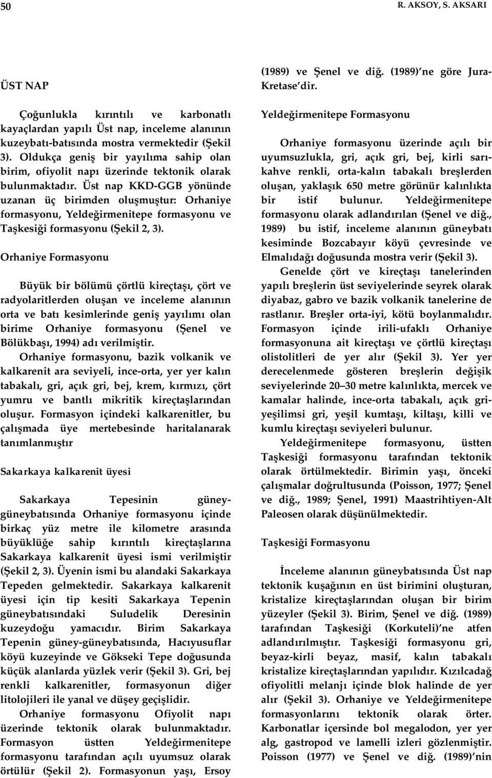 Üst nap KKD-GGB yönünde uzanan üç birimden olu mu tur: Orhaniye formasyonu, Yelde irmenitepe formasyonu ve Ta kesi i formasyonu ( ekil 2, 3).