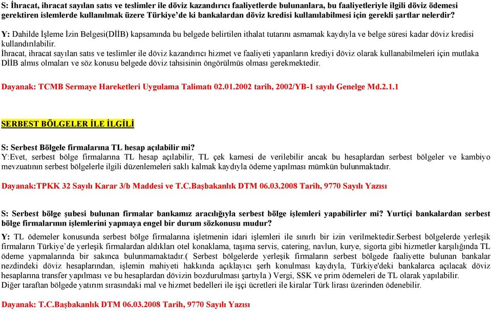 Y: Dahilde Đşleme Đzin Belgesi(DĐĐB) kapsamında bu belgede belirtilen ithalat tutarını asmamak kaydıyla ve belge süresi kadar döviz kredisi kullandırılabilir.