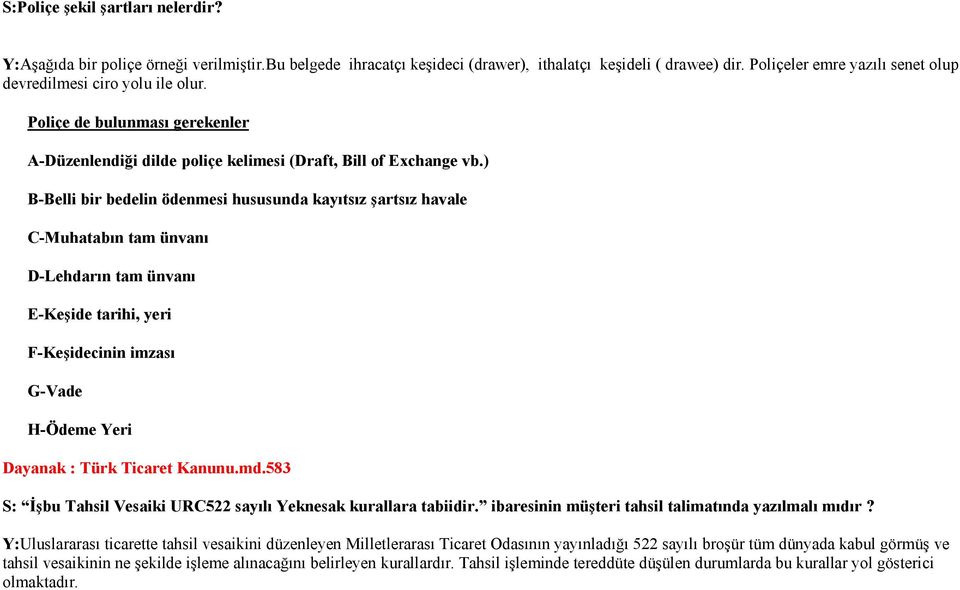 ) B-Belli bir bedelin ödenmesi hususunda kayıtsız şartsız havale C-Muhatabın tam ünvanı D-Lehdarın tam ünvanı E-Keşide tarihi, yeri F-Keşidecinin imzası G-Vade H-Ödeme Yeri Dayanak : Türk Ticaret