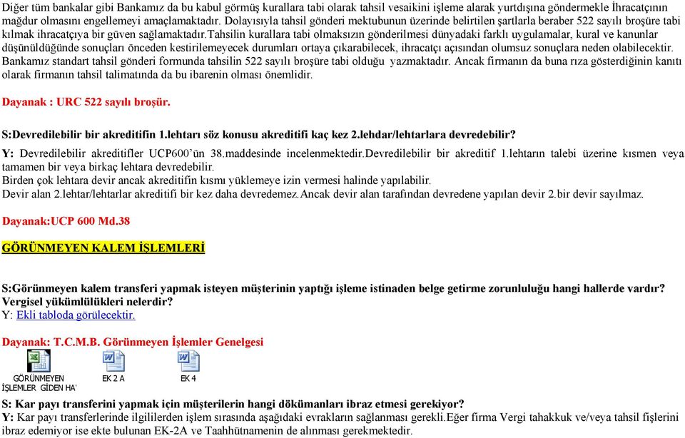 tahsilin kurallara tabi olmaksızın gönderilmesi dünyadaki farklı uygulamalar, kural ve kanunlar düşünüldüğünde sonuçları önceden kestirilemeyecek durumları ortaya çıkarabilecek, ihracatçı açısından