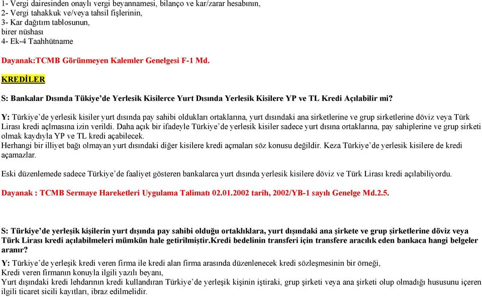 Y: Türkiye de yerlesik kisiler yurt dısında pay sahibi oldukları ortaklarına, yurt dısındaki ana sirketlerine ve grup sirketlerine döviz veya Türk Lirası kredi açlmasına izin verildi.