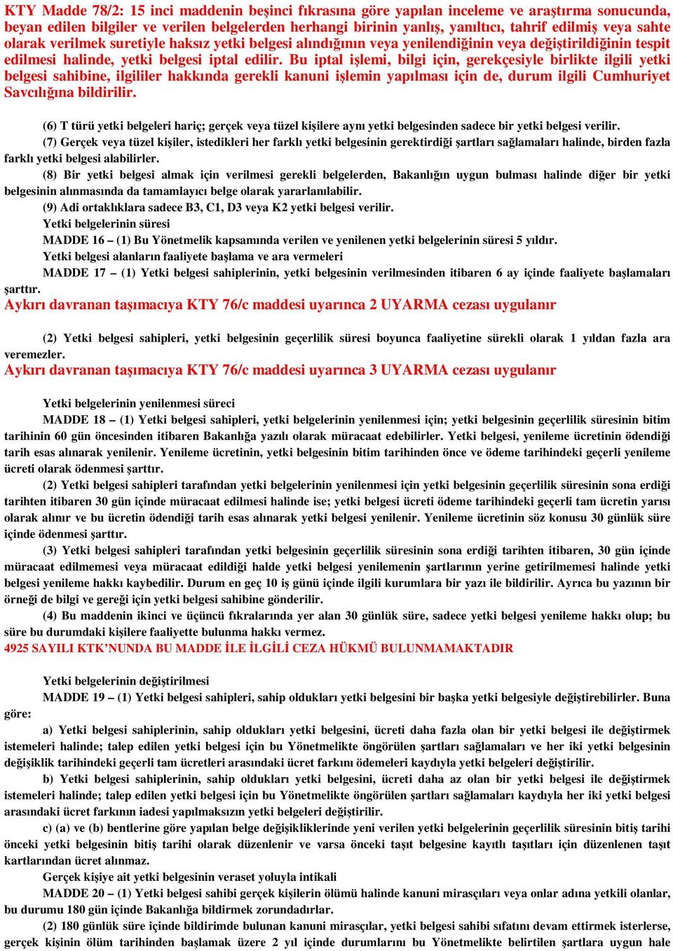 Bu iptal işlemi, bilgi için, gerekçesiyle birlikte ilgili yetki belgesi sahibine, ilgililer hakkında gerekli kanuni işlemin yapılması için de, durum ilgili Cumhuriyet Savcılığına bildirilir.