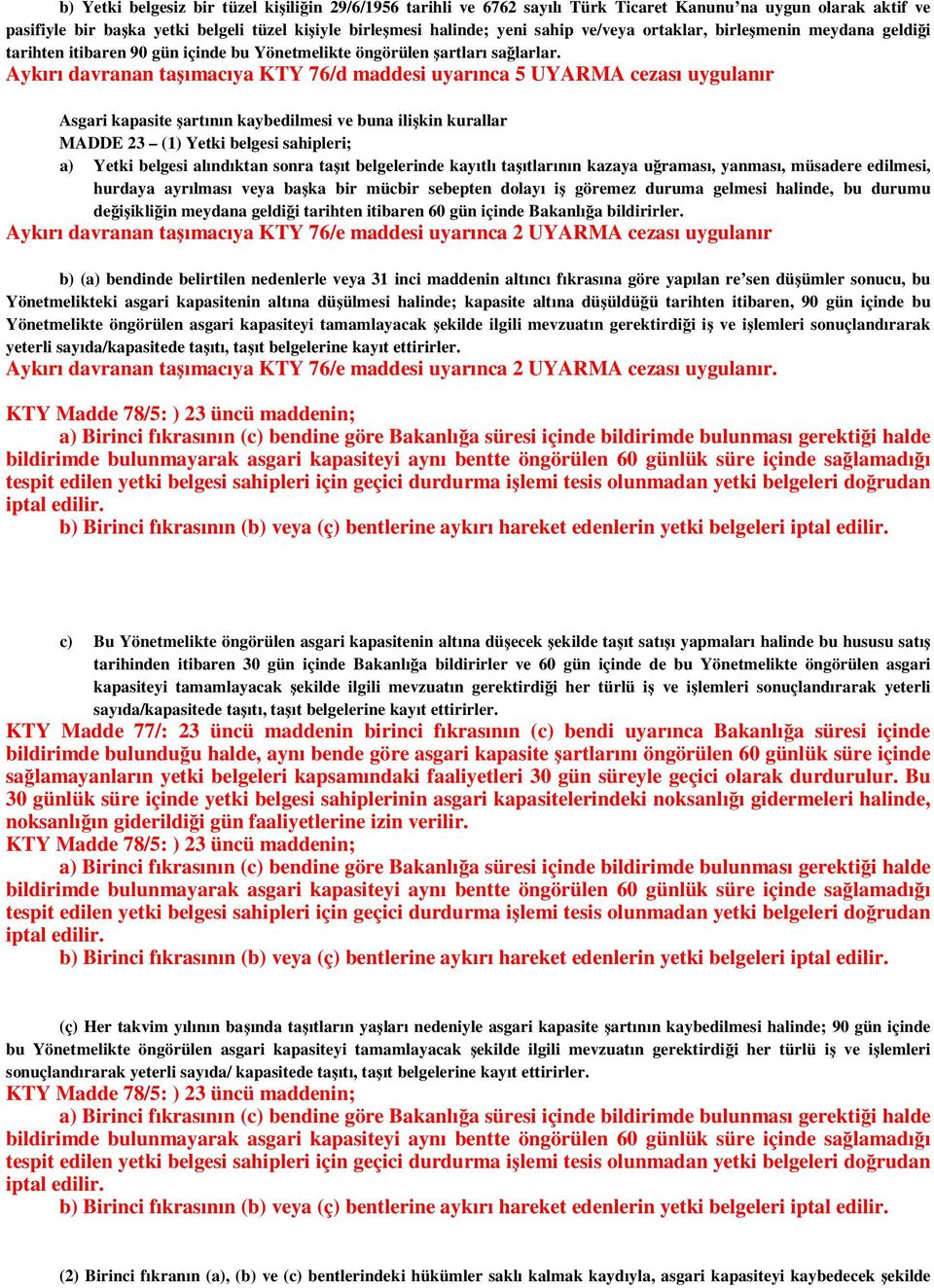 Aykırı davranan taşımacıya KTY 76/d maddesi uyarınca 5 UYARMA cezası uygulanır Asgari kapasite şartının kaybedilmesi ve buna ilişkin kurallar MADDE 23 (1) Yetki belgesi sahipleri; a) Yetki belgesi