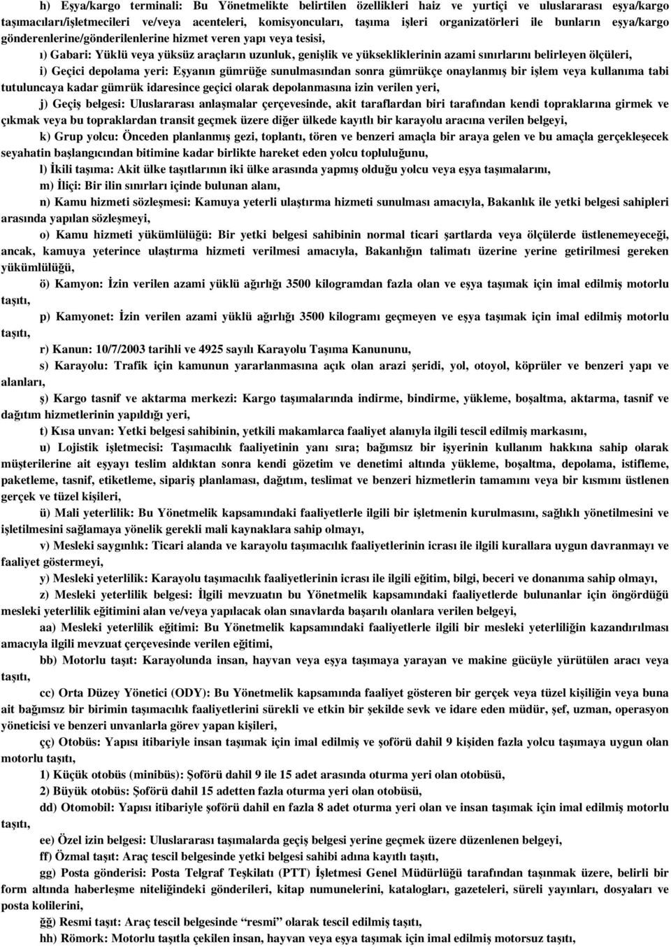 ölçüleri, i) Geçici depolama yeri: Eşyanın gümrüğe sunulmasından sonra gümrükçe onaylanmış bir işlem veya kullanıma tabi tutuluncaya kadar gümrük idaresince geçici olarak depolanmasına izin verilen