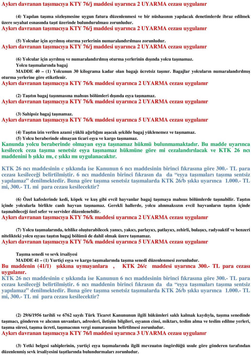 Aykırı davranan taşımacıya KTY 76/j maddesi uyarınca 2 UYARMA cezası uygulanır (5) Yolcular için ayrılmış oturma yerlerinin numaralandırılması zorunludur.