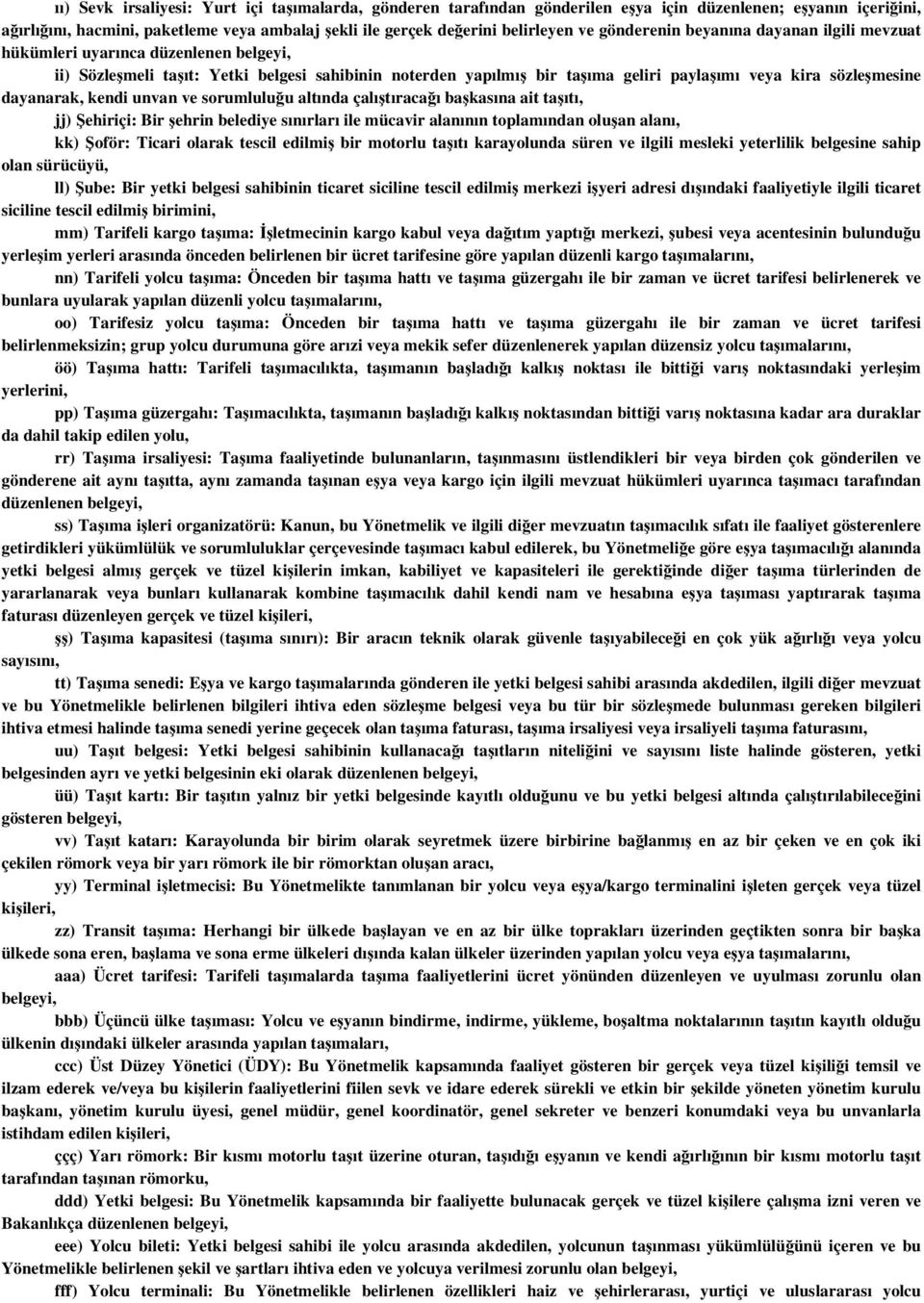 dayanarak, kendi unvan ve sorumluluğu altında çalıştıracağı başkasına ait taşıtı, jj) Şehiriçi: Bir şehrin belediye sınırları ile mücavir alanının toplamından oluşan alanı, kk) Şoför: Ticari olarak