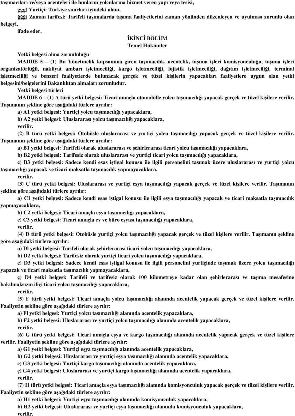 İKİNCİ BÖLÜM Temel Hükümler Yetki belgesi alma zorunluluğu MADDE 5 (1) Bu Yönetmelik kapsamına giren taşımacılık, acentelik, taşıma işleri komisyonculuğu, taşıma işleri organizatörlüğü, nakliyat