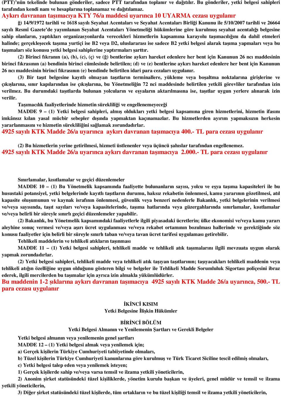 26664 sayılı Resmî Gazete de yayımlanan Seyahat Acentaları Yönetmeliği hükümlerine göre kurulmuş seyahat acentalığı belgesine sahip olanların, yaptıkları organizasyonlarda verecekleri hizmetlerin