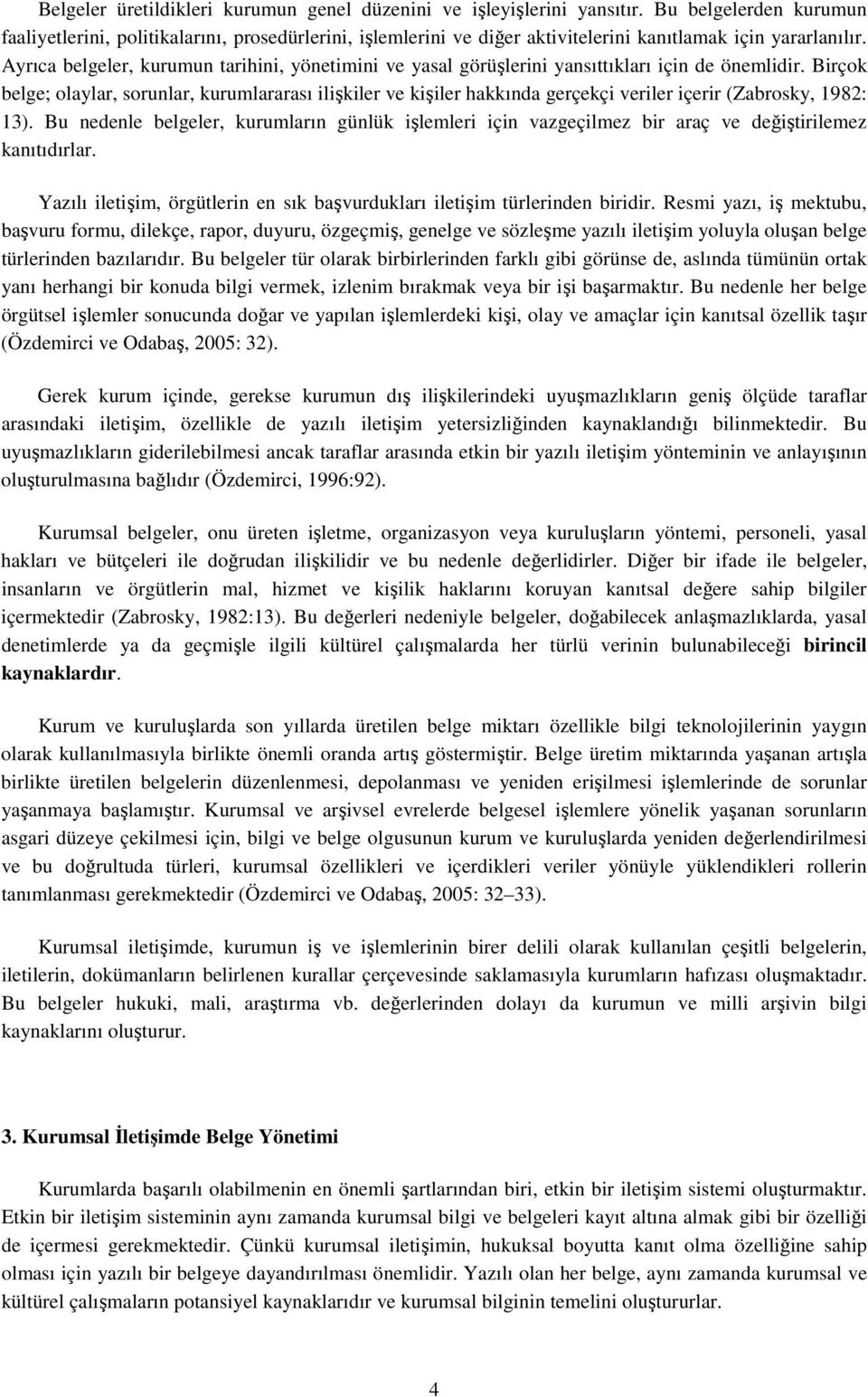 Ayrıca belgeler, kurumun tarihini, yönetimini ve yasal görüşlerini yansıttıkları için de önemlidir.