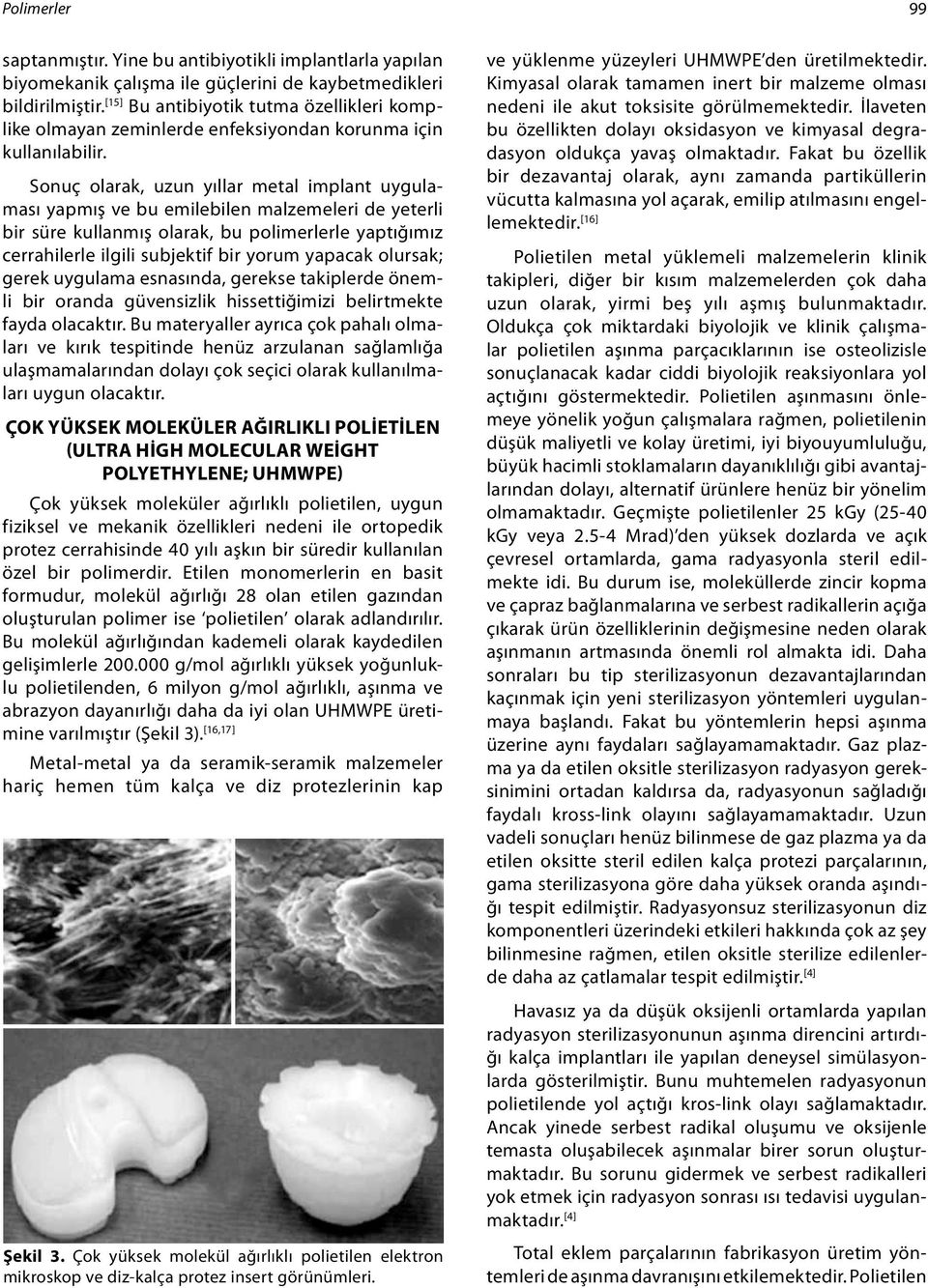 Sonuç olarak, uzun yıllar metal implant uygulaması yapmış ve bu emilebilen malzemeleri de yeterli bir süre kullanmış olarak, bu polimerlerle yaptığımız cerrahilerle ilgili subjektif bir yorum yapacak