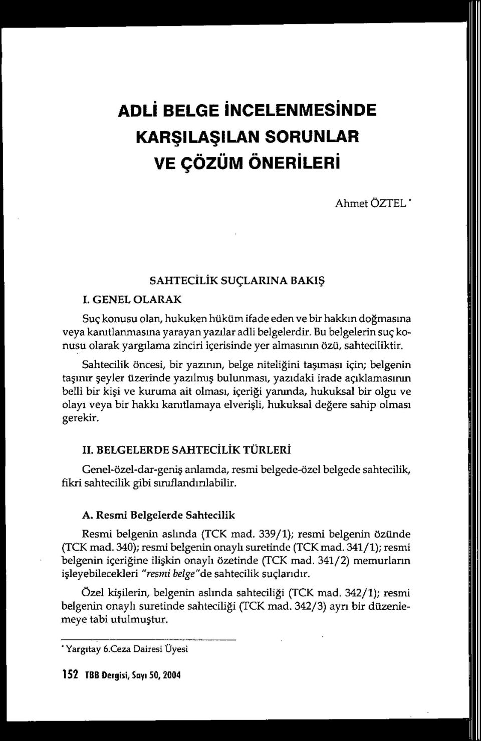 Bu belgelerin suç konusu olarak yarg ılama zinciri içerisinde yer almasm ın özü, sahtecililctir.