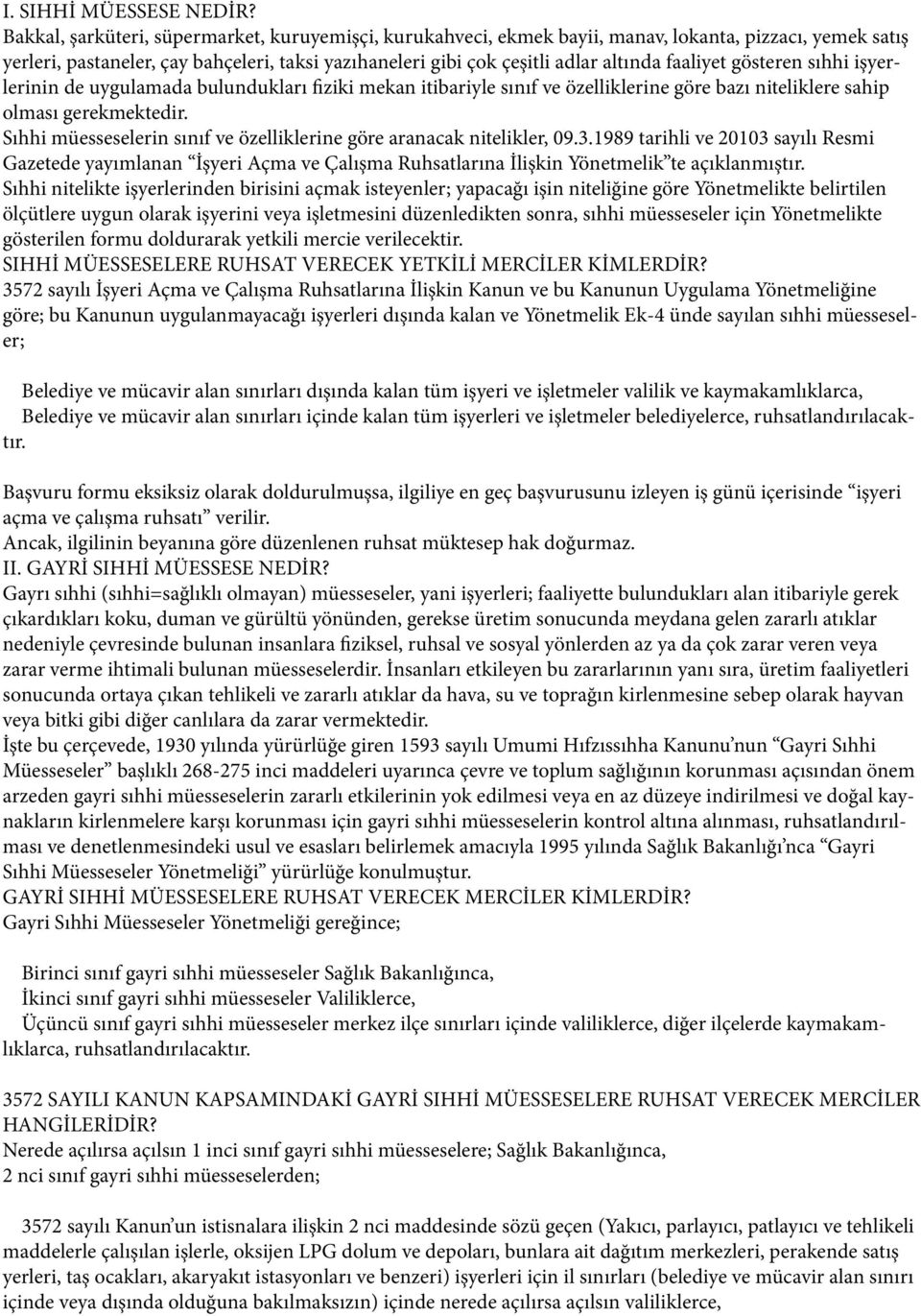 faaliyet gösteren sıhhi işyerlerinin de uygulamada bulundukları fiziki mekan itibariyle sınıf ve özelliklerine göre bazı niteliklere sahip olması gerekmektedir.