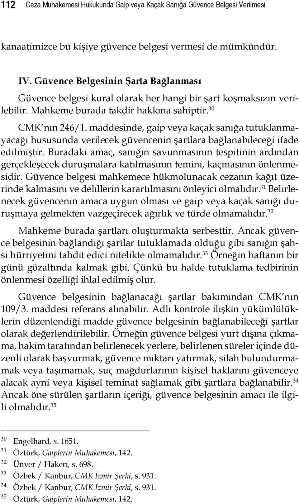 maddesinde, gaip veya kaçak sanığa tutuklanmayacağı hususunda verilecek güvencenin şartlara bağlanabileceği ifade edilmiştir.