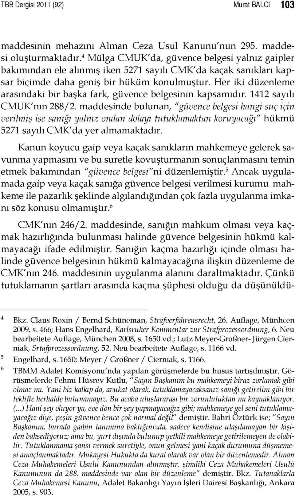 Her iki düzenleme arasındaki bir başka fark, güvence belgesinin kapsamıdır. 1412 sayılı CMUK nın 288/2.