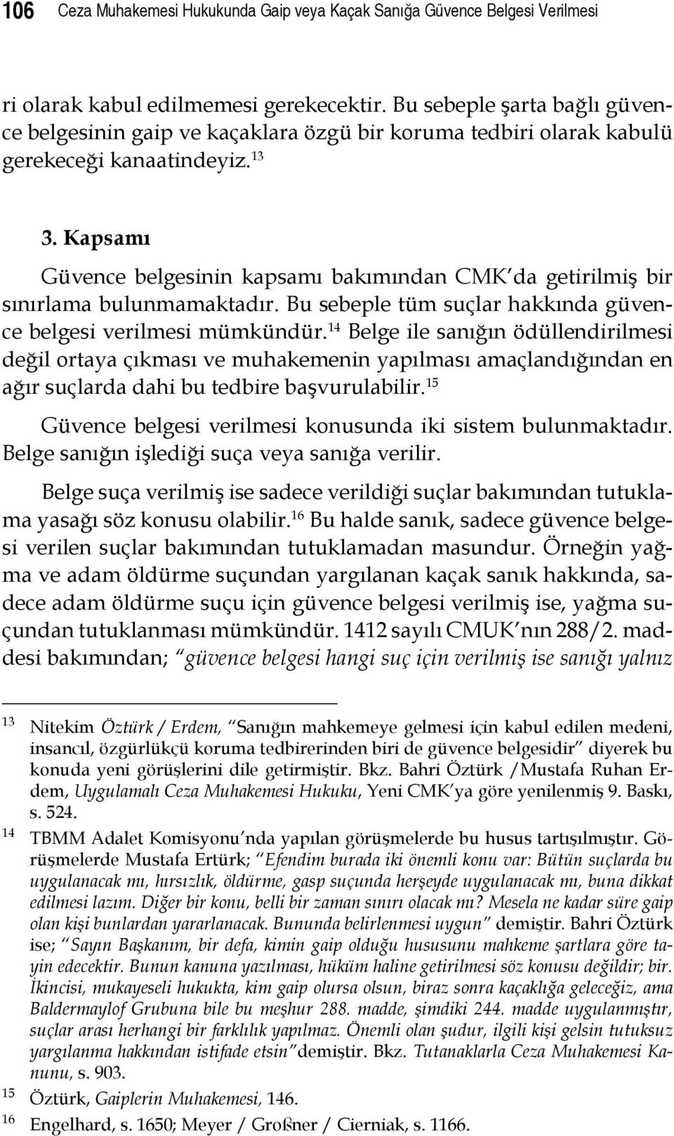 Kapsamı Güvence belgesinin kapsamı bakımından CMK da getirilmiş bir sınırlama bulunmamaktadır. Bu sebeple tüm suçlar hakkında güvence belgesi verilmesi mümkündür.