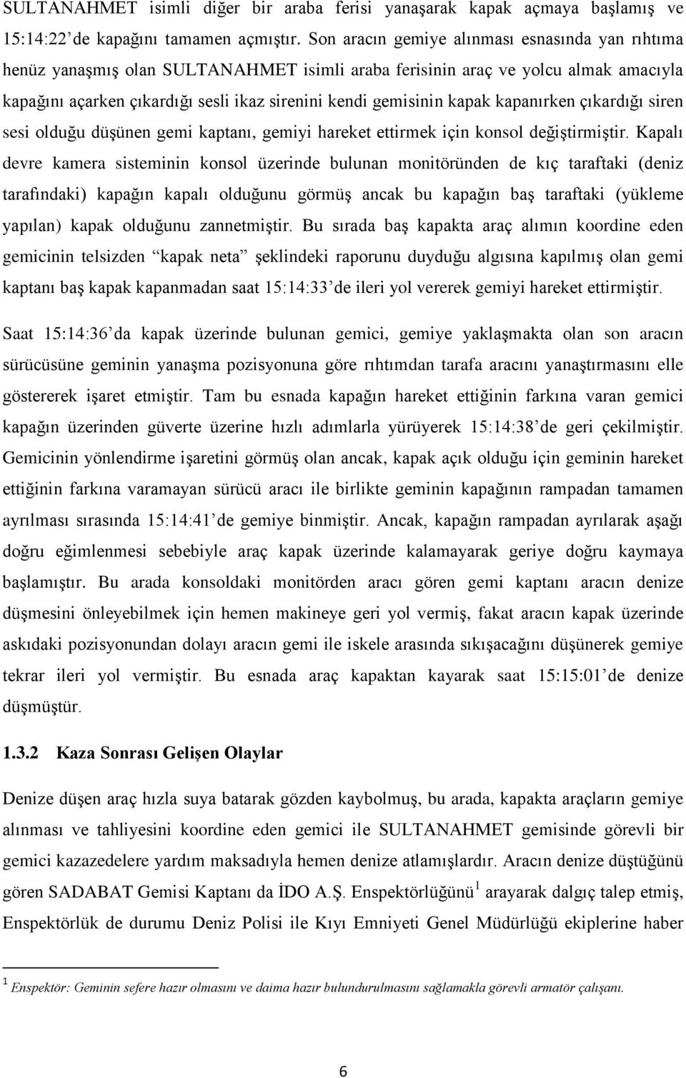 kapak kapanırken çıkardığı siren sesi olduğu düşünen gemi kaptanı, gemiyi hareket ettirmek için konsol değiştirmiştir.