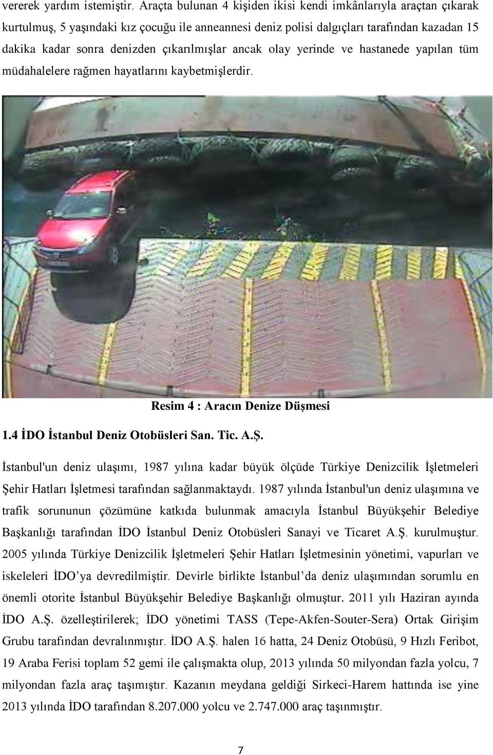 çıkarılmışlar ancak olay yerinde ve hastanede yapılan tüm müdahalelere rağmen hayatlarını kaybetmişlerdir. Resim 4 : Aracın Denize Düşmesi 1.4 İDO İstanbul Deniz Otobüsleri San. Tic. A.Ş.