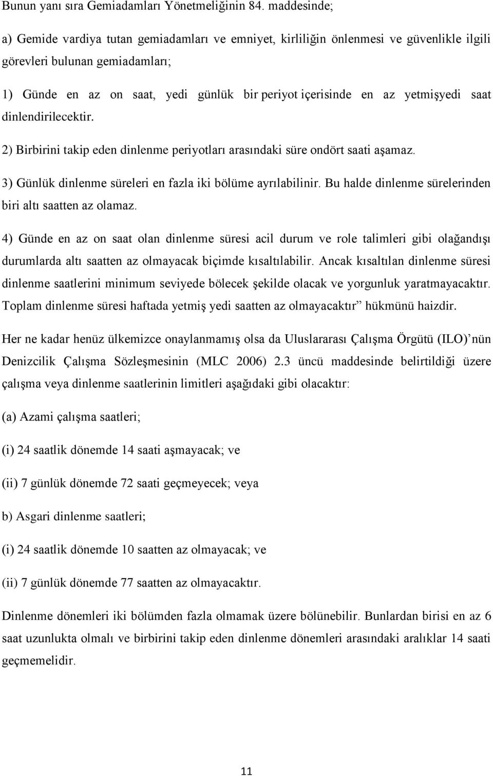 yetmişyedi saat dinlendirilecektir. 2) Birbirini takip eden dinlenme periyotları arasındaki süre ondört saati aşamaz. 3) Günlük dinlenme süreleri en fazla iki bölüme ayrılabilinir.