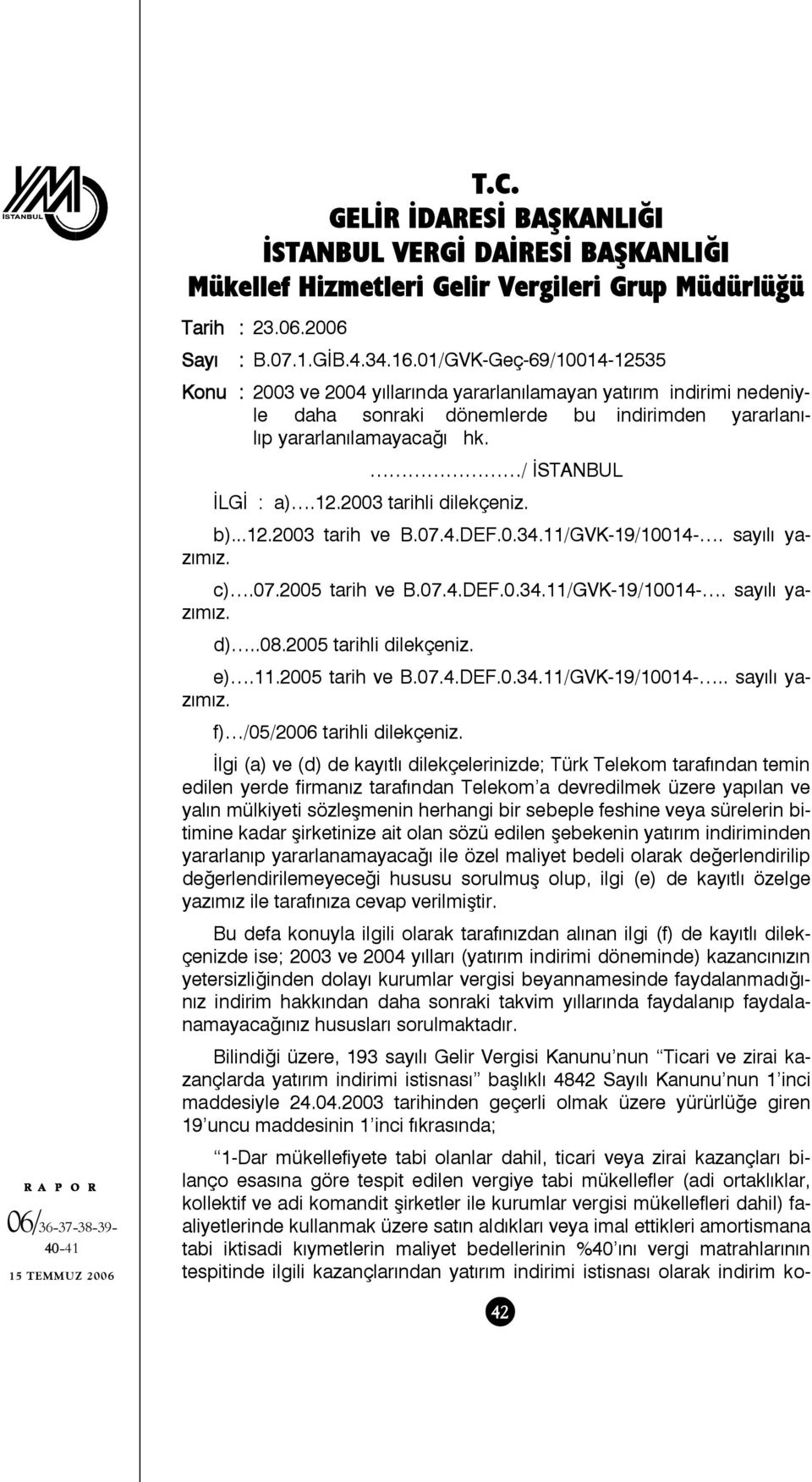 b)...12.2003 tarih ve B.07.4.DEF.0.34.11/GVK-19/10014-. sayılı yazımız. c).07.2005 tarih ve B.07.4.DEF.0.34.11/GVK-19/10014-. sayılı yazımız. d)..08.2005 tarihli dilekçeniz. e).11.2005 tarih ve B.07.4.DEF.0.34.11/GVK-19/10014-.. sayılı yazımız. f) /05/2006 tarihli dilekçeniz.