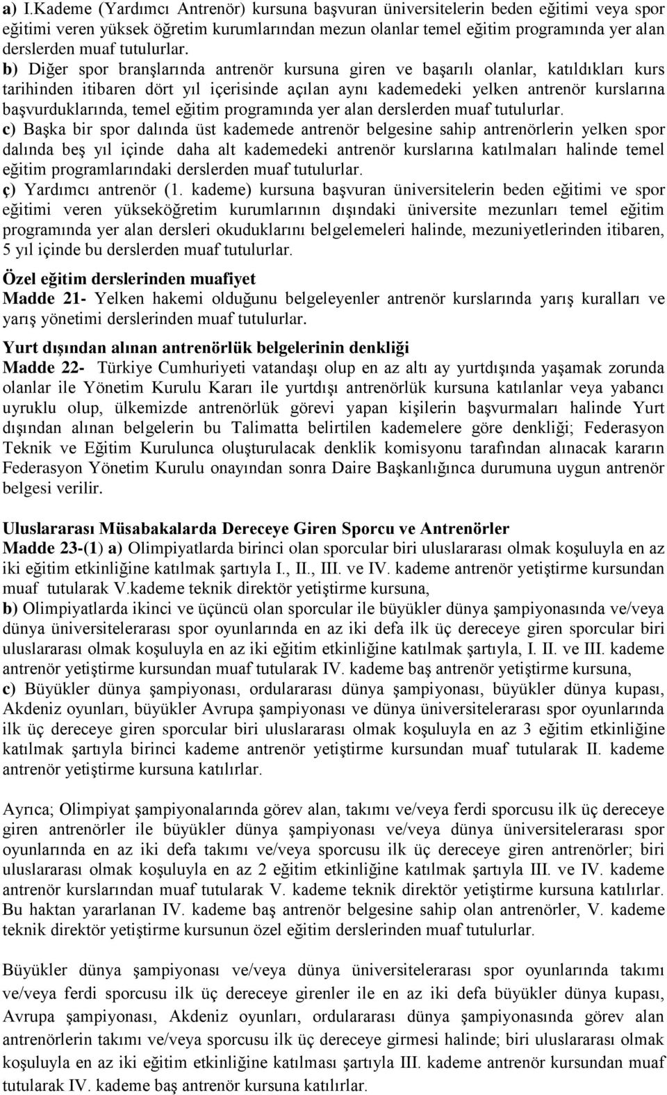 b) Diğer spor branşlarında antrenör kursuna giren ve başarılı olanlar, katıldıkları kurs tarihinden itibaren dört yıl içerisinde açılan aynı kademedeki yelken antrenör kurslarına başvurduklarında,