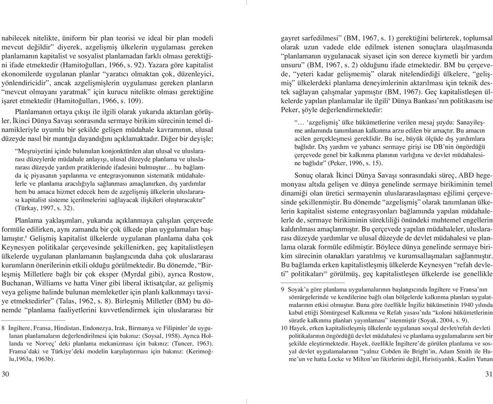 Yazara göre kapitalist ekonomilerde uygulanan planlar yaratıcı olmaktan çok, düzenleyici, yönlendiricidir, ancak azgelişmişlerin uygulaması gereken planların mevcut olmayanı yaratmak için kurucu