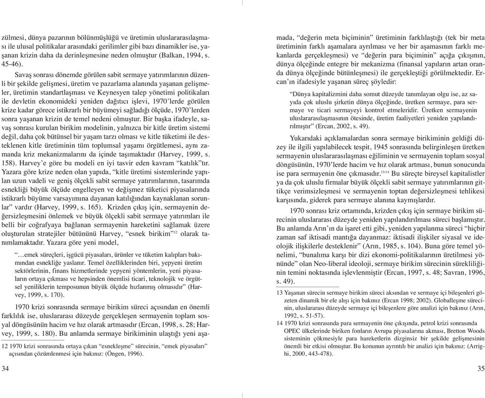 Savaş sonrası dönemde görülen sabit sermaye yatırımlarının düzenli bir şekilde gelişmesi, üretim ve pazarlama alanında yaşanan gelişmeler, üretimin standartlaşması ve Keynesyen talep yönetimi