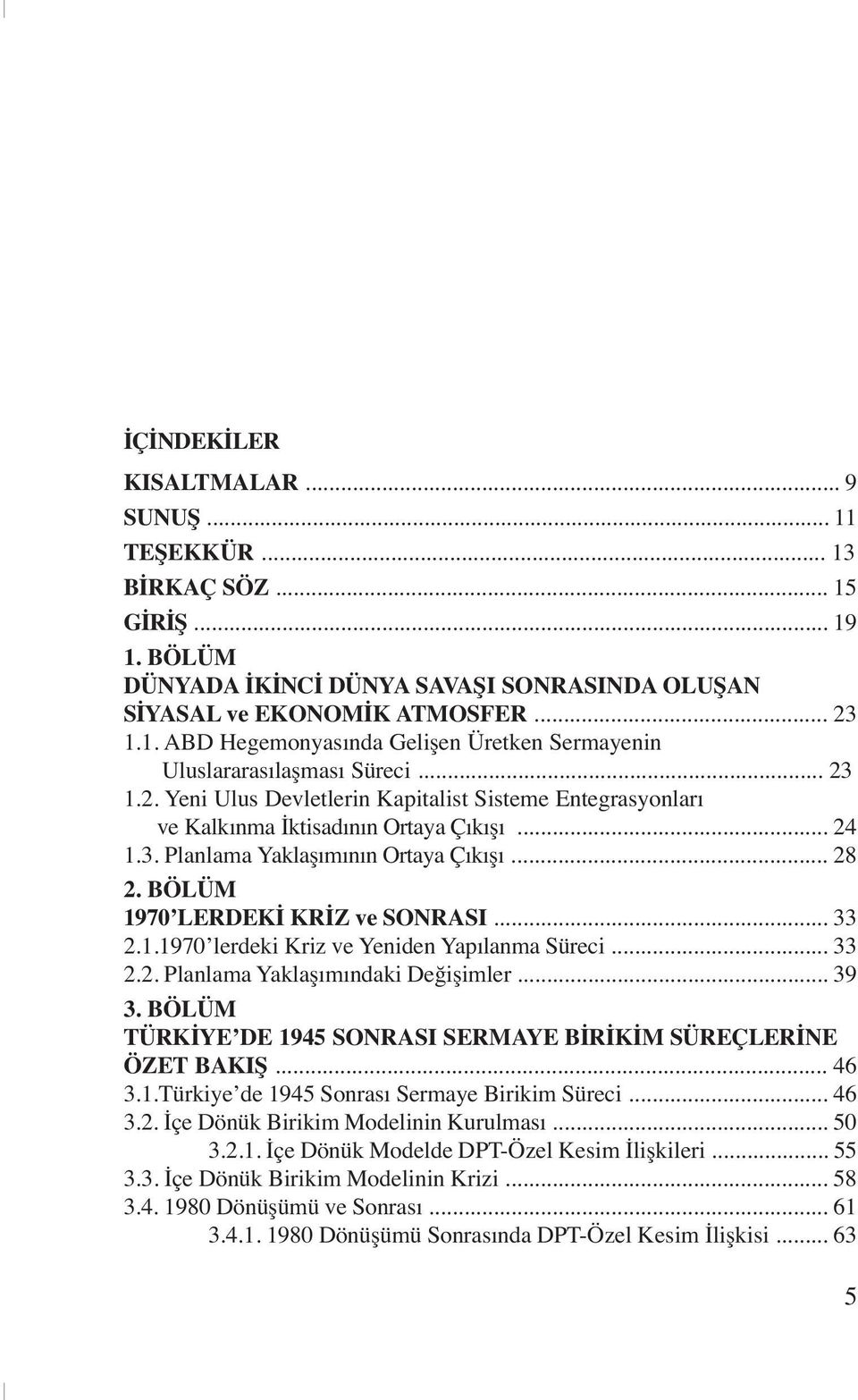 .. 33 2.1.1970 lerdeki Kriz ve Yeniden Yapılanma Süreci... 33 2.2. Planlama Yaklaşımındaki Değişimler... 39 3. BÖLÜM TÜRKİYE DE 1945 SONRASI SERMAYE BİRİKİM SÜREÇLERİNE ÖZET BAKIŞ... 46 3.1.Türkiye de 1945 Sonrası Sermaye Birikim Süreci.