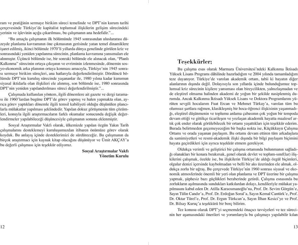 ... Bu amaçla çalışmanın ilk bölümünde 1945 sonrasından uluslararası düzeyde planlama kavramının öne çıkmasının gerisinde yatan temel dinamiklere işaret edilmiş, ikinci bölümde 1970 li yıllarda dünya