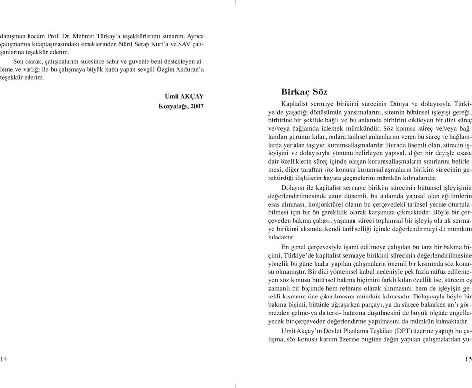 Ümit AKÇAY Kozyatağı, 2007 Birkaç Söz Kapitalist sermaye birikimi sürecinin Dünya ve dolayısıyla Türkiye de yaşadığı dönüşümün yansımalarını, sitemin bütünsel işleyişi gereği, birbirine bir şekilde