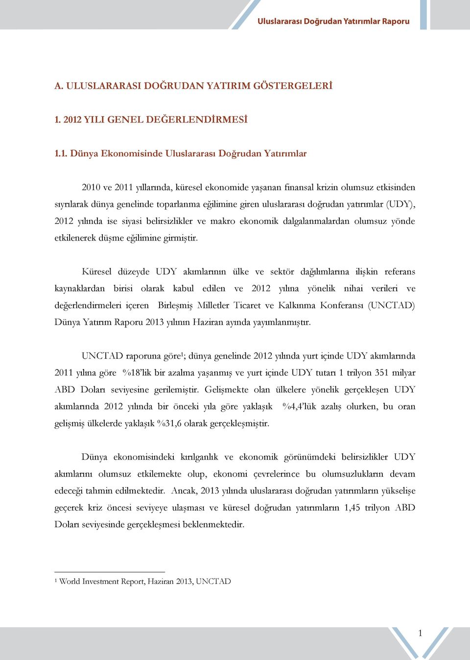 genelinde toparlanma eğilimine giren uluslararası doğrudan yatırımlar (UDY), 2012 yılında ise siyasi belirsizlikler ve makro ekonomik dalgalanmalardan olumsuz yönde etkilenerek düşme eğilimine