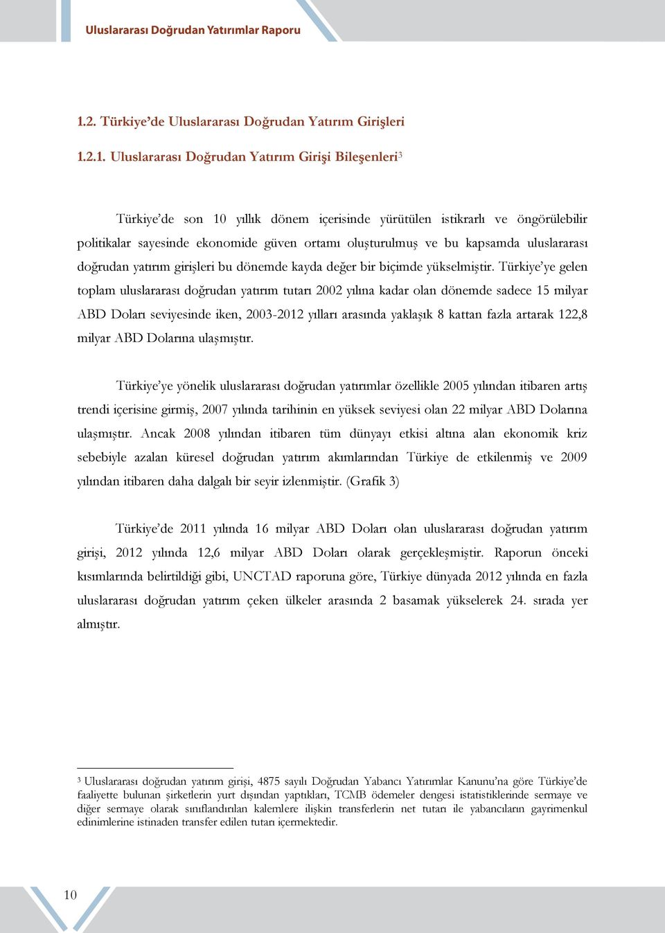 Türkiye ye gelen toplam uluslararası doğrudan yatırım tutarı 2002 yılına kadar olan dönemde sadece 15 milyar ABD Doları seviyesinde iken, 2003-2012 yılları arasında yaklaşık 8 kattan fazla artarak