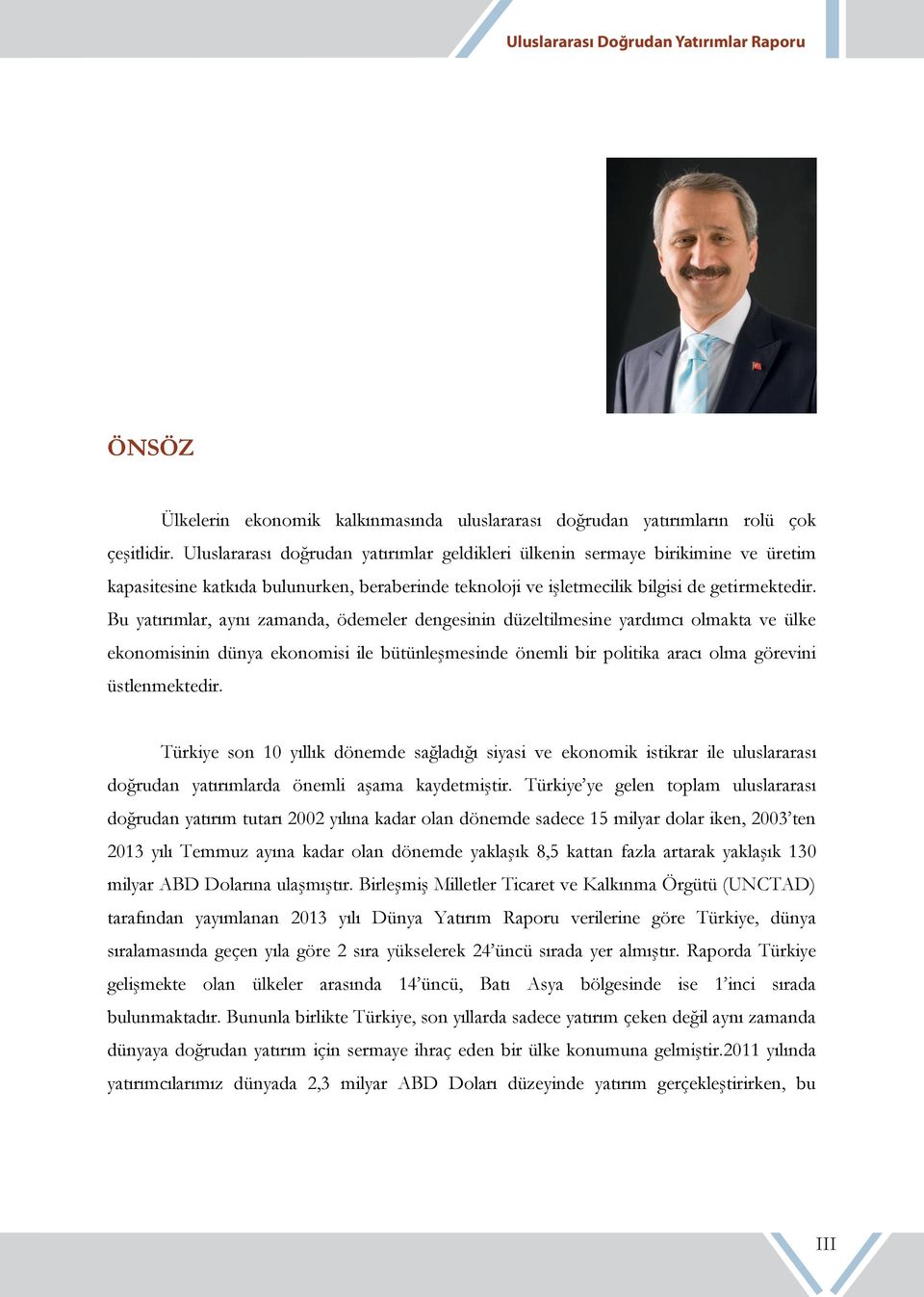 Bu yatırımlar, aynı zamanda, ödemeler dengesinin düzeltilmesine yardımcı olmakta ve ülke ekonomisinin dünya ekonomisi ile bütünleşmesinde önemli bir politika aracı olma görevini üstlenmektedir.