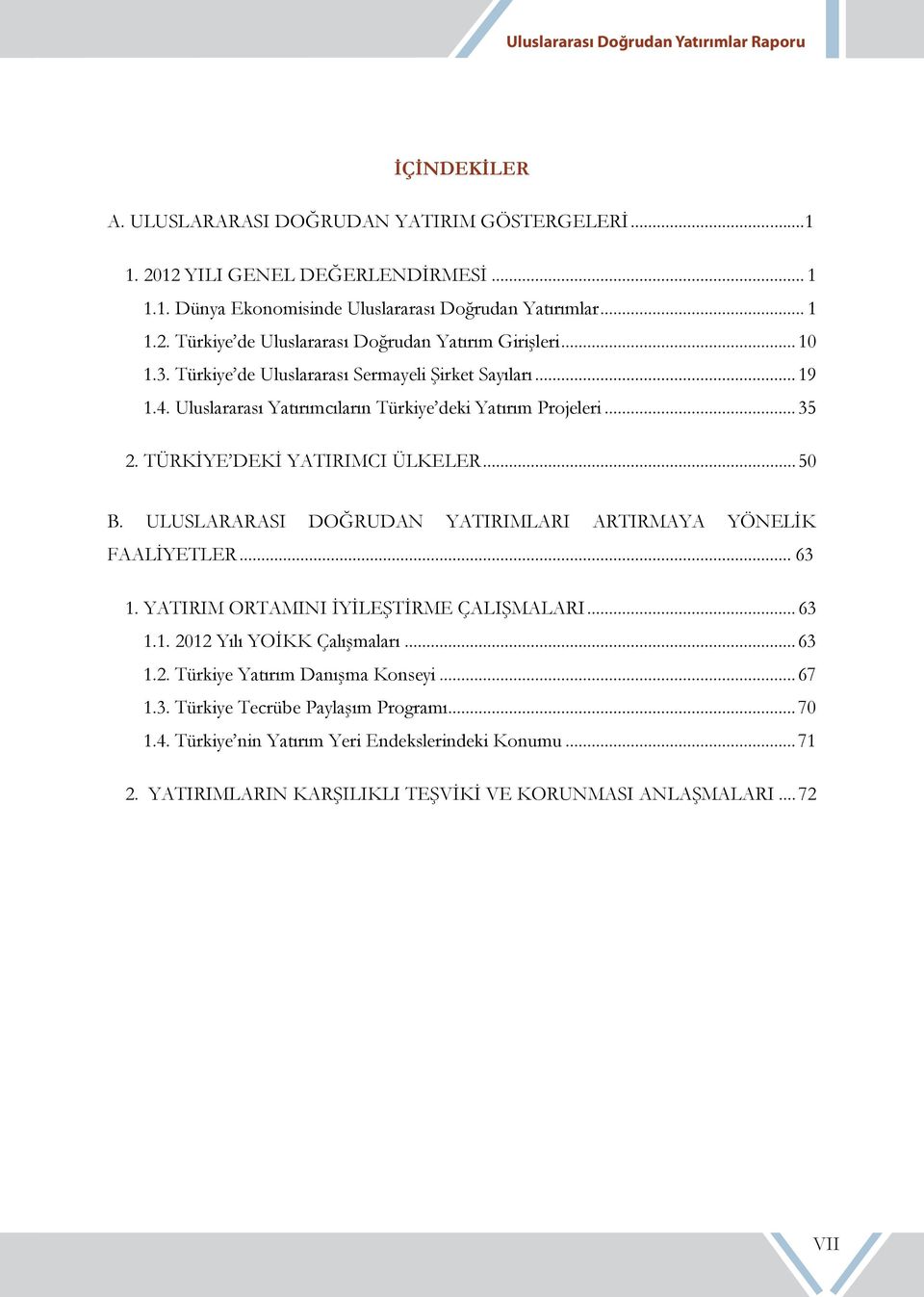 ULUSLARARASI DOĞRUDAN YATIRIMLARI ARTIRMAYA YÖNELİK FAALİYETLER... 63 1. YATIRIM ORTAMINI İYİLEŞTİRME ÇALIŞMALARI... 63 1.1. 2012 Yılı YOİKK Çalışmaları... 63 1.2. Türkiye Yatırım Danışma Konseyi.