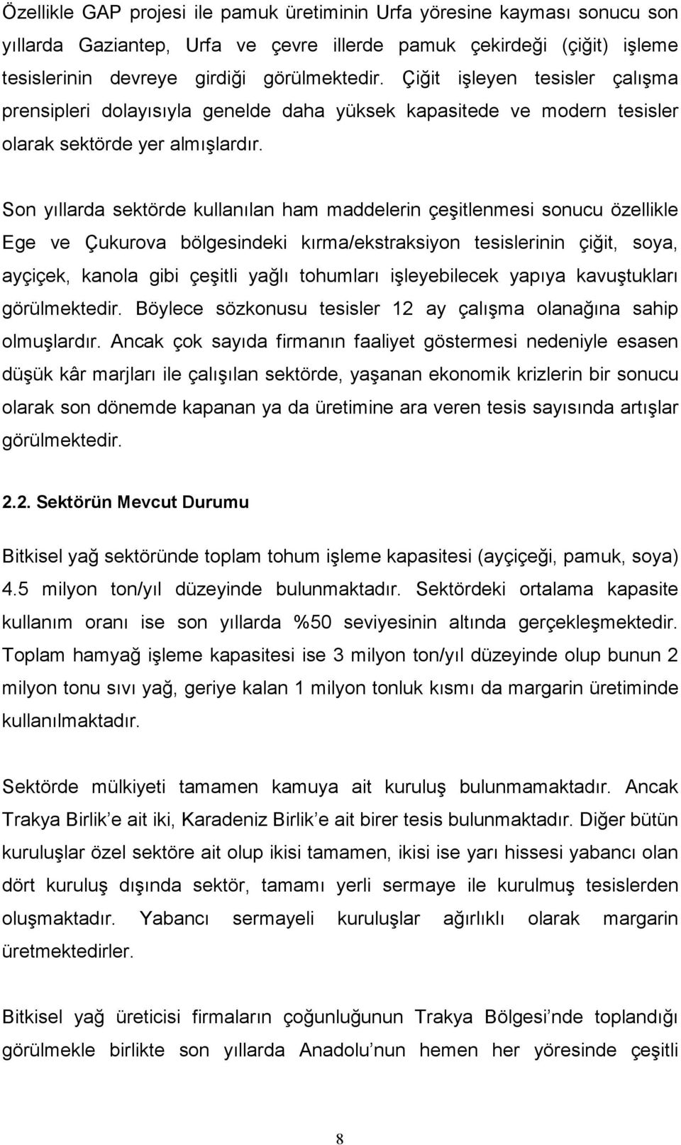 Son yıllarda sektörde kullanılan ham maddelerin çeşitlenmesi sonucu özellikle Ege ve Çukurova bölgesindeki kırma/ekstraksiyon tesislerinin çiğit, soya, ayçiçek, kanola gibi çeşitli yağlı tohumları