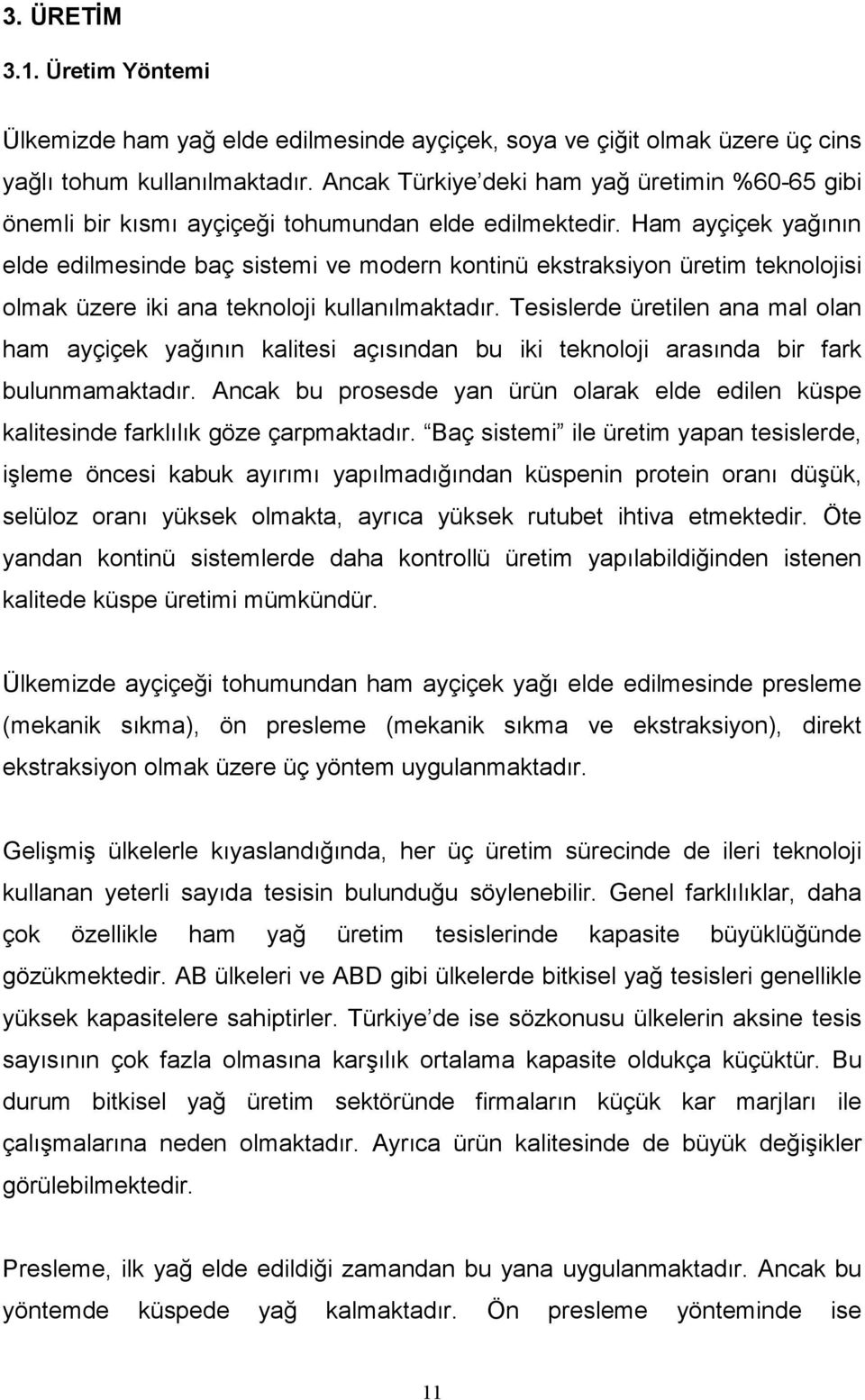 Ham ayçiçek yağının elde edilmesinde baç sistemi ve modern kontinü ekstraksiyon üretim teknolojisi olmak üzere iki ana teknoloji kullanılmaktadır.