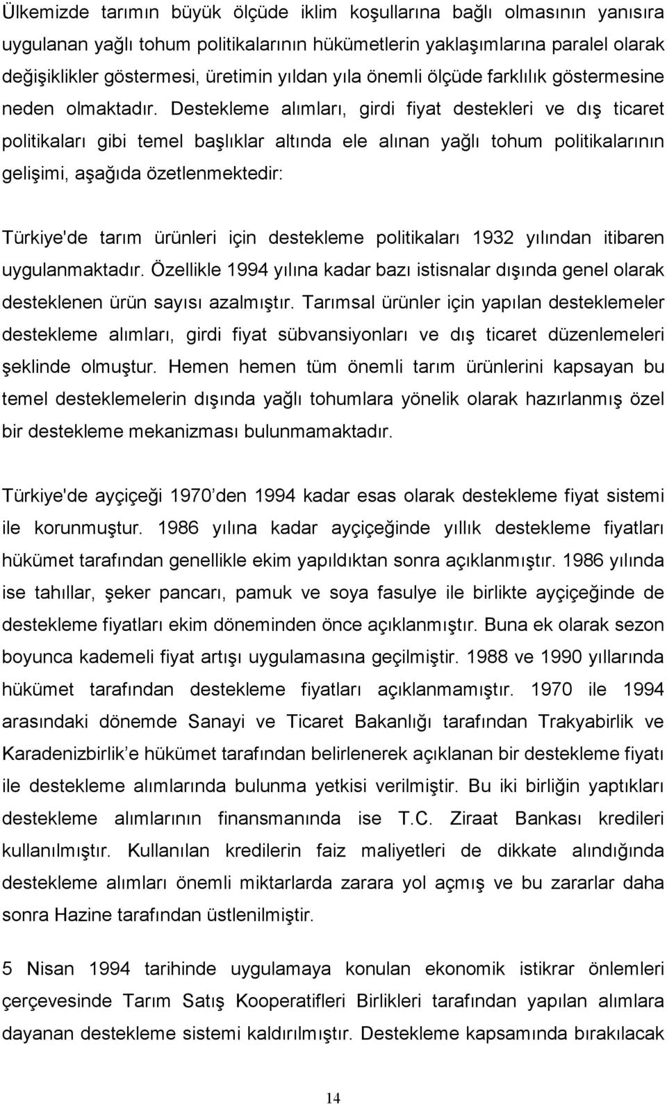 Destekleme alımları, girdi fiyat destekleri ve dış ticaret politikaları gibi temel başlıklar altında ele alınan yağlı tohum politikalarının gelişimi, aşağıda özetlenmektedir: Türkiye'de tarım