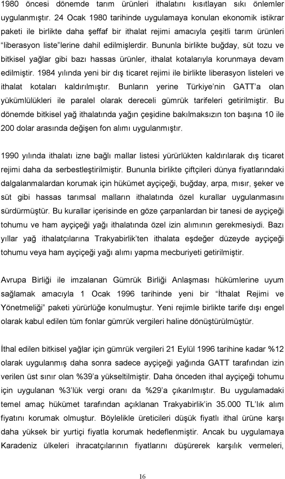 Bununla birlikte buğday, süt tozu ve bitkisel yağlar gibi bazı hassas ürünler, ithalat kotalarıyla korunmaya devam edilmiştir.