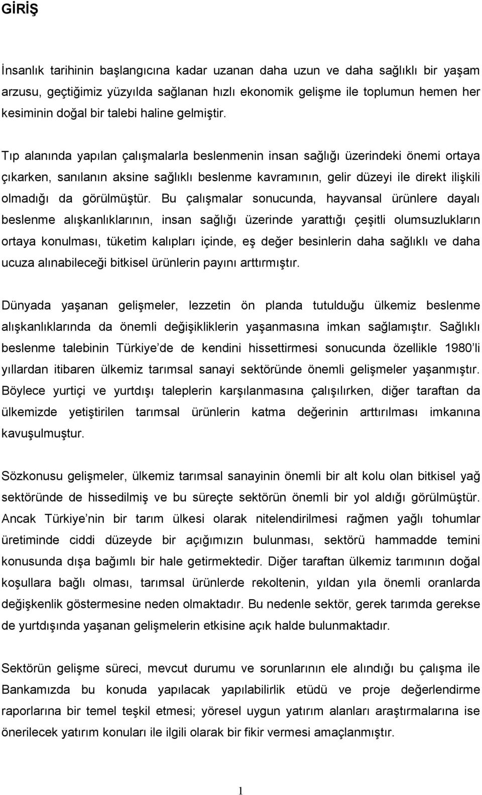 Tıp alanında yapılan çalışmalarla beslenmenin insan sağlığı üzerindeki önemi ortaya çıkarken, sanılanın aksine sağlıklı beslenme kavramının, gelir düzeyi ile direkt ilişkili olmadığı da görülmüştür.