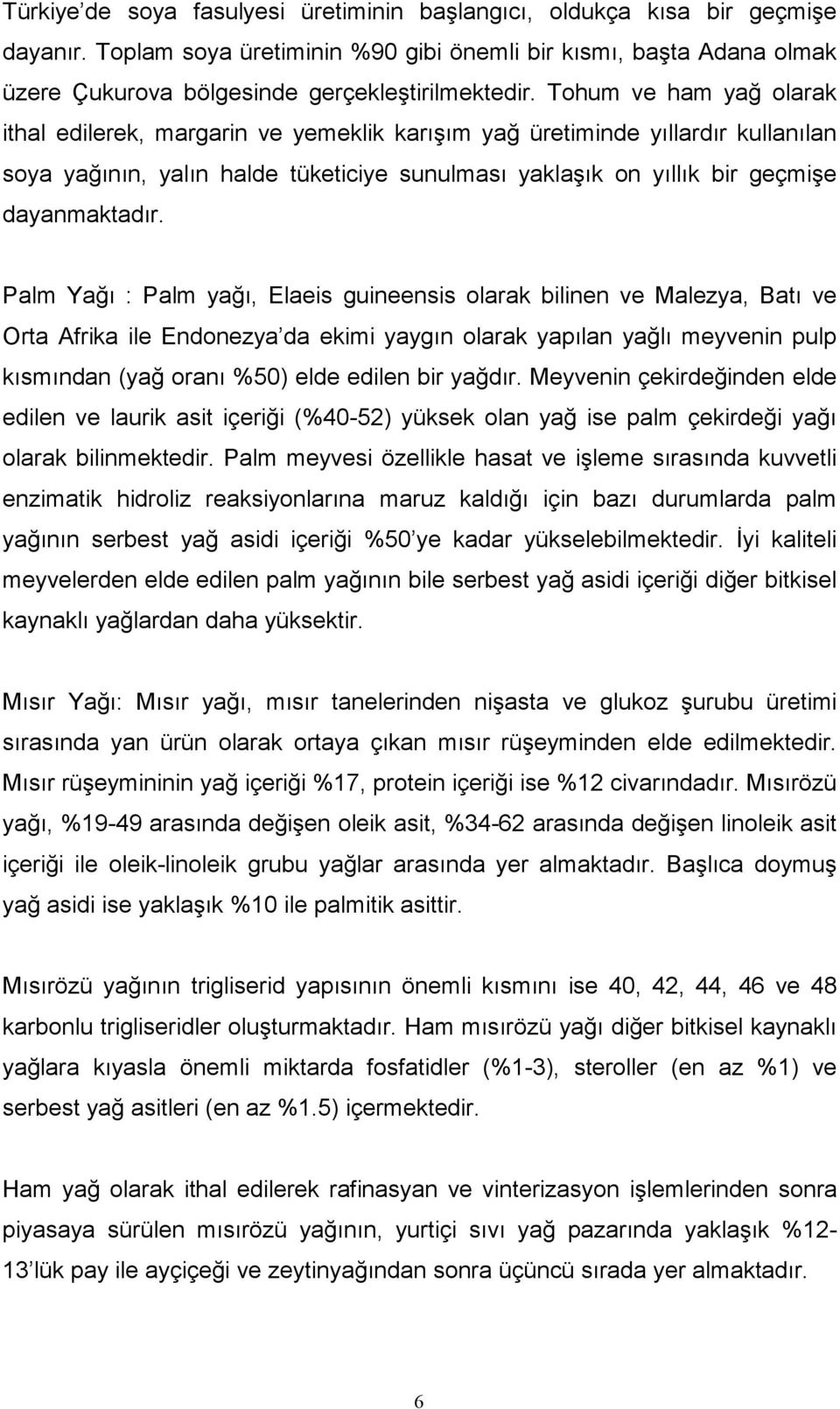 Palm Yağı : Palm yağı, Elaeis guineensis olarak bilinen ve Malezya, Batı ve Orta Afrika ile Endonezya da ekimi yaygın olarak yapılan yağlı meyvenin pulp kısmından (yağ oranı %50) elde edilen bir